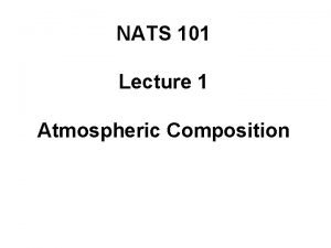 NATS 101 Lecture 1 Atmospheric Composition 100 km