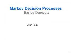 Markov Decision Processes Basics Concepts Alan Fern 1