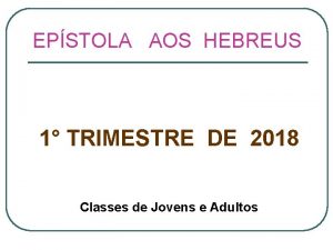 EPSTOLA AOS HEBREUS 1 TRIMESTRE DE 2018 Classes