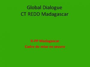 Global Dialogue CT REDD Madagascar RPP Madagascar Cadre