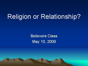 Religion or Relationship Believers Class May 10 2009