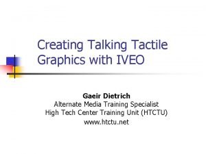 Creating Talking Tactile Graphics with IVEO Gaeir Dietrich