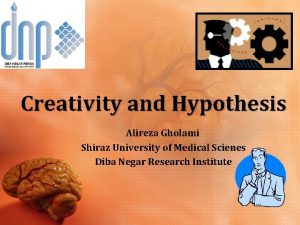 Creativity and Hypothesis Alireza Gholami Shiraz University of