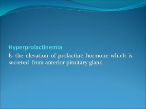 Hyperprolactinemia Is the elevation of prolactine hormone which