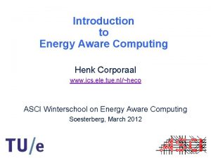 Introduction to Energy Aware Computing Henk Corporaal www