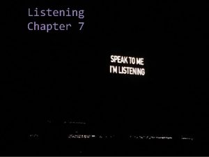 Listening Chapter 7 LISTENING Is an active process