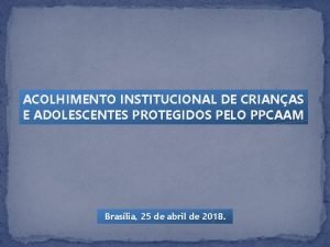 ACOLHIMENTO INSTITUCIONAL DE CRIANAS E ADOLESCENTES PROTEGIDOS PELO