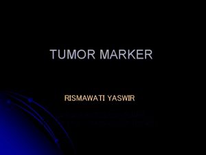 TUMOR MARKER RISMAWATI YASWIR BAGIAN PATOLOGI KLINIK FAKULTAS