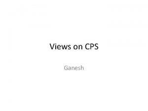 Views on CPS Ganesh Why CPS is important