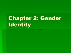 Chapter 2 Gender Identity Please Note These slides