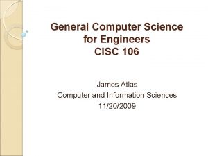 General Computer Science for Engineers CISC 106 James