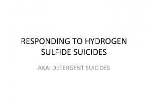 RESPONDING TO HYDROGEN SULFIDE SUICIDES AKA DETERGENT SUICIDES