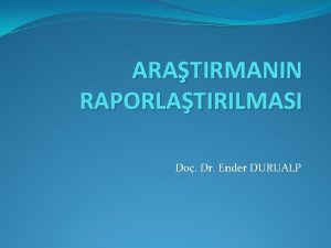 ARATIRMANIN RAPORLATIRILMASI Do Dr Ender DURUALP Bilimsel yazlarn