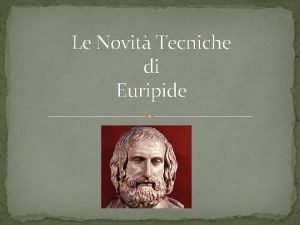 Le Novit Tecniche di Euripide Euripide introduce quello