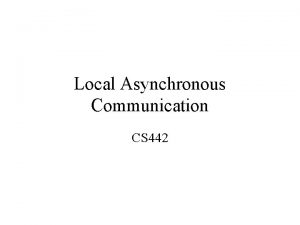 Local Asynchronous Communication CS 442 Bitwise Data Transmission