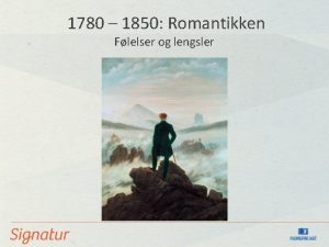1780 1850 Romantikken Flelser og lengsler Kjennetegn ved