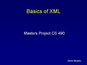 Basics of XML Masters Project CS 490 Kevin