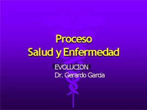 Proceso Salud y Enfermedad EVOLUCION Dr Gerardo Garcia
