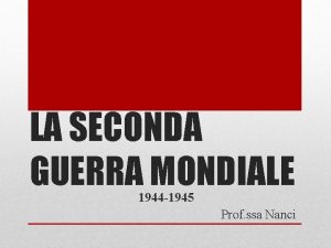 LA SECONDA GUERRA MONDIALE 1944 1945 Prof ssa