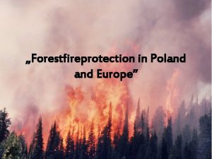 Forestfireprotection in Poland Europe Hi My name is