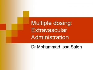 Multiple dosing Extravascular Administration Dr Mohammad Issa Saleh