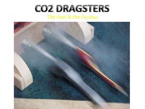 CO 2 DRAGSTERS The Fast the Furious Your