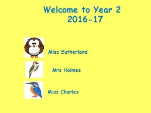 Welcome to Year 2 2016 17 Miss Sutherland