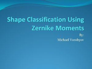 Shape Classification Using Zernike Moments By Michael Vorobyov