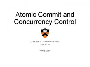 Atomic Commit and Concurrency Control COS 418 Distributed