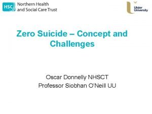 Zero Suicide Concept and Challenges Oscar Donnelly NHSCT