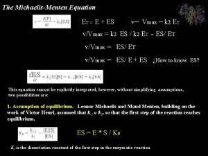 The MichaelisMenten Equation ET E ES v Vmax