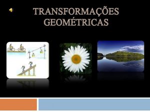 TRANSFORMAES GEOMTRICAS TRANSFORMAES GEOMTRICAS Isometrias No isometrias Homotetias