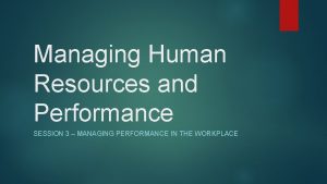Managing Human Resources and Performance SESSION 3 MANAGING