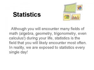 Statistics Although you will encounter many fields of