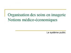 Organisation des soins en imagerie Notions mdicoconomiques Le