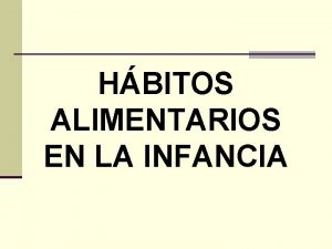 HBITOS ALIMENTARIOS EN LA INFANCIA El nio tiene