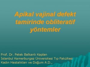 Apikal vajinal defekt tamirinde obliteratif yntemler Prof Dr