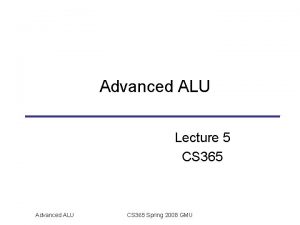 Advanced ALU Lecture 5 CS 365 Advanced ALU