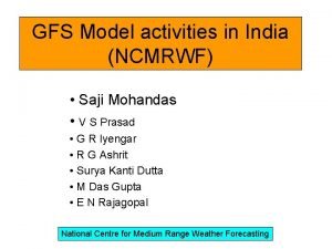 GFS Model activities in India NCMRWF Saji Mohandas