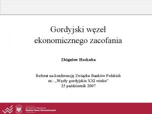 Gordyjski wze ekonomicznego zacofania Zbigniew Hockuba Referat na