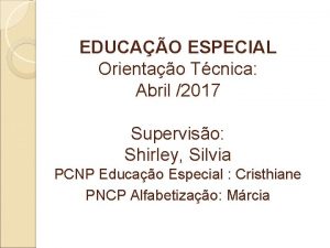EDUCAO ESPECIAL Orientao Tcnica Abril 2017 Superviso Shirley
