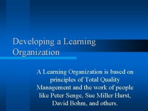 Developing a Learning Organization A Learning Organization is