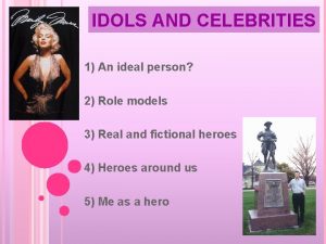 IDOLS AND CELEBRITIES 1 An ideal person 2