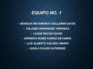 EQUIPO NO 1 MUNGUIA MATAMOROS GUILLERMO DAVID VALADEZ