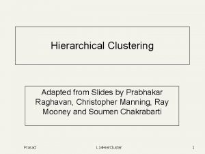 Hierarchical Clustering Adapted from Slides by Prabhakar Raghavan