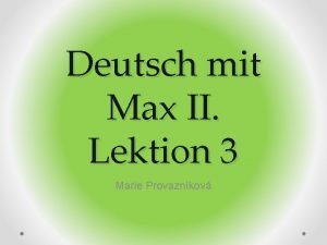 Deutsch mit Max II Lektion 3 Marie Provaznkov