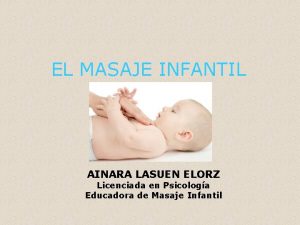 EL MASAJE INFANTIL AINARA LASUEN ELORZ Licenciada en