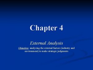 Chapter 4 External Analysis Objective analyzing the external