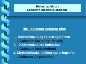 Hizkuntza idatzia Ebaluazioirizpideen azalpena Hiru bloketan antolatu dira