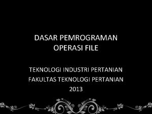 DASAR PEMROGRAMAN OPERASI FILE TEKNOLOGI INDUSTRI PERTANIAN FAKULTAS